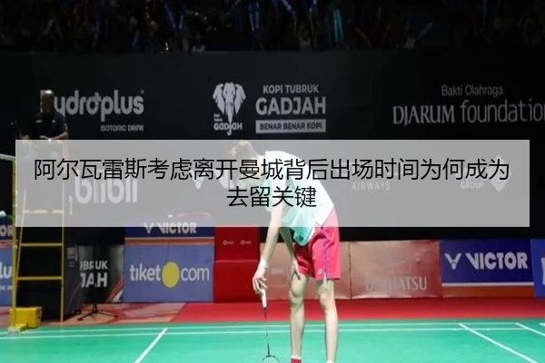 阿尔瓦雷斯考虑离开曼城背后出场时间为何成为去留关键